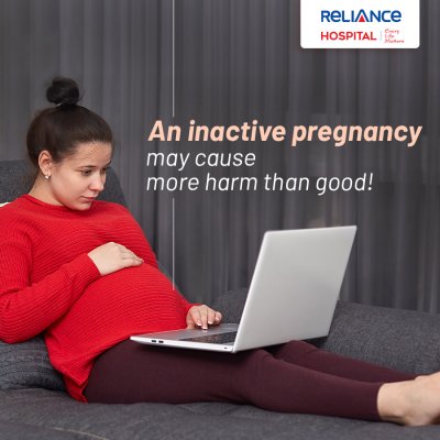An inactive pregnancy may cause more harm than good! 